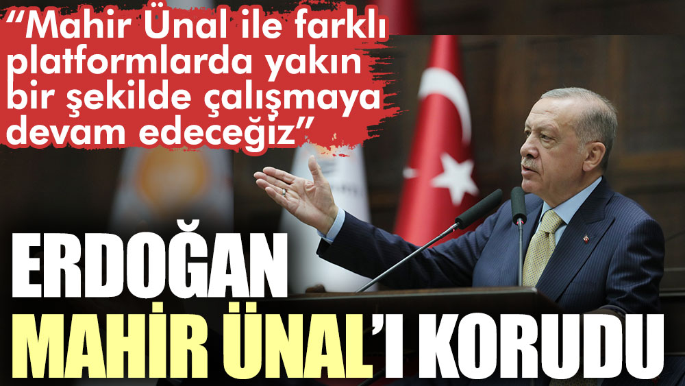 Erdoğan Mahir Ünal’ı korudu: Yakın bir şekilde çalışmaya devam edeceğiz