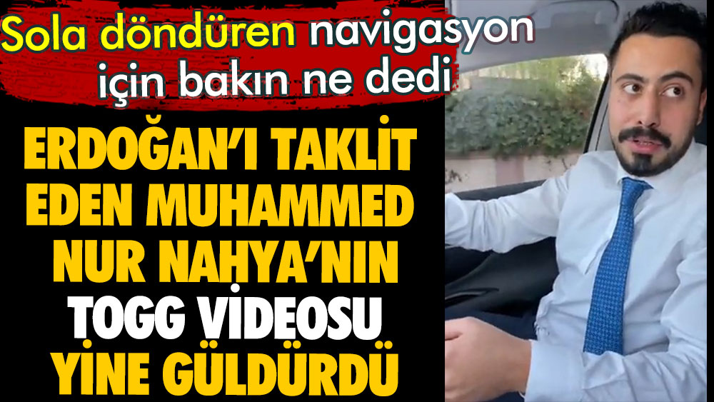 Muhammed Nur Nahya'nın Togg videosu yine güldürdü. Sola döndüren navigasyon için bakın ne dedi