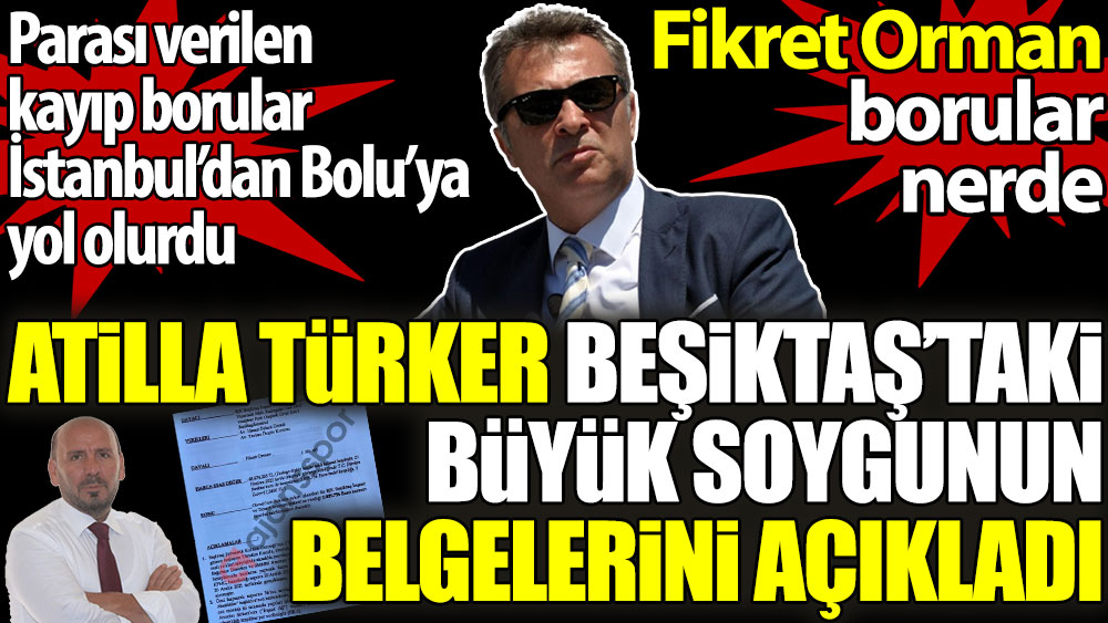 Atilla Türker Beşiktaş'taki büyük soygunu belgeleriyle açıkladı. Fikret Orman borular nerde