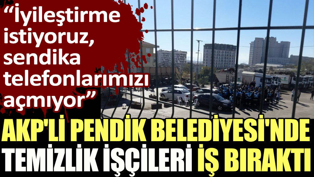 AKP'li Pendik Belediyesi'nde temizlik işçileri iş bıraktı