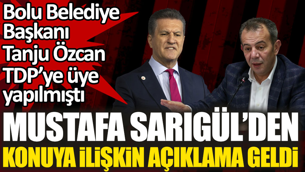 Mustafa Sarıgül'den haberi olmadan TDP üyesi yapılan Tanju Özcan hakkında açıklama