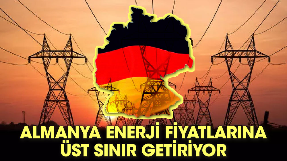 Almanya enerji fiyatlarına üst sınır getiriyor