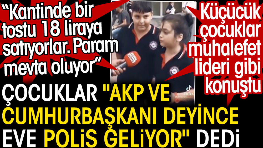 Çocuklar 'AKP ve Cumhurbaşkanı deyince eve polis geliyor' dedi. Küçücük çocuklar muhalefet lideri gibi konuştu