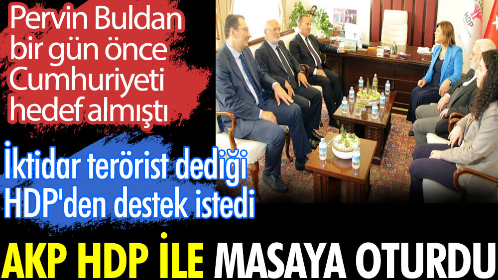 AKP HDP ile masaya oturdu. İktidar terörist dediği HDP'den destek istedi
