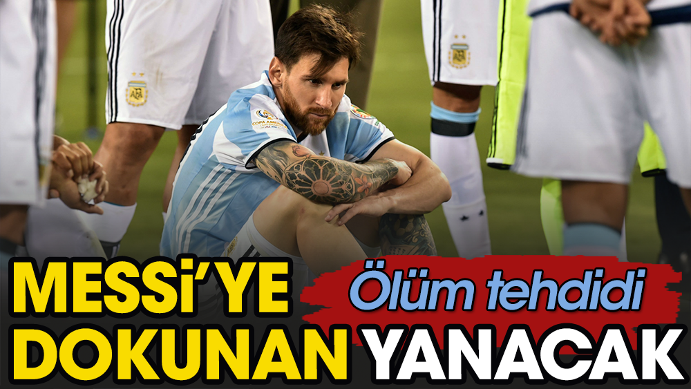 Messi'ye dokunan yanacak: Ölüm tehdidi