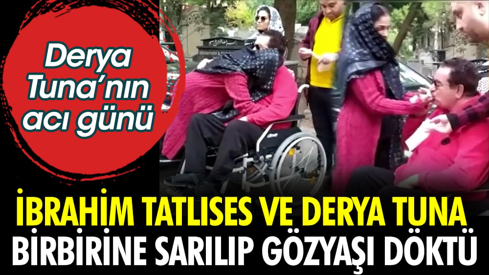 Derya Tuna'nın acı günü. İbrahim Tatlıses ve Derya Tuna birbirine sarılıp gözyaşı döktü