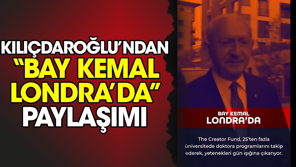 Kılıçdaroğlu'ndan 'Bay Kemal Londra'da' paylaşımı