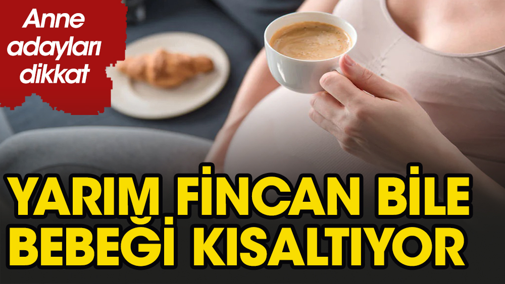 Hamilelikte günde yarım fincan kahve içince çocuğunuzun boyu 2 santim kısalıyor