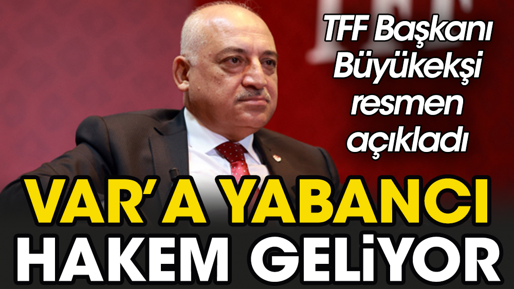 Flaş gelişme. TFF Başkanı açıkladı. VAR'a yabancı hakem geliyor