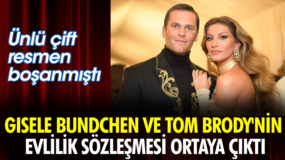 Gisele Bündchen ve Tom Brody'nin evlilik sözleşmesi ortaya çıktı! Resmen boşanmışlardı