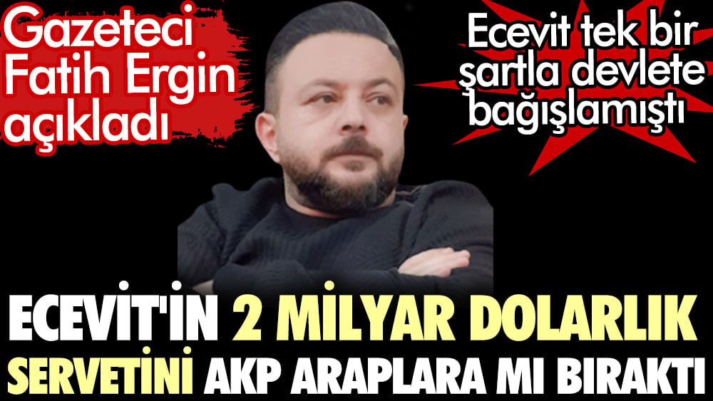 Ecevit'in devlete bağışladığı serveti AKP Araplara mı bıraktı