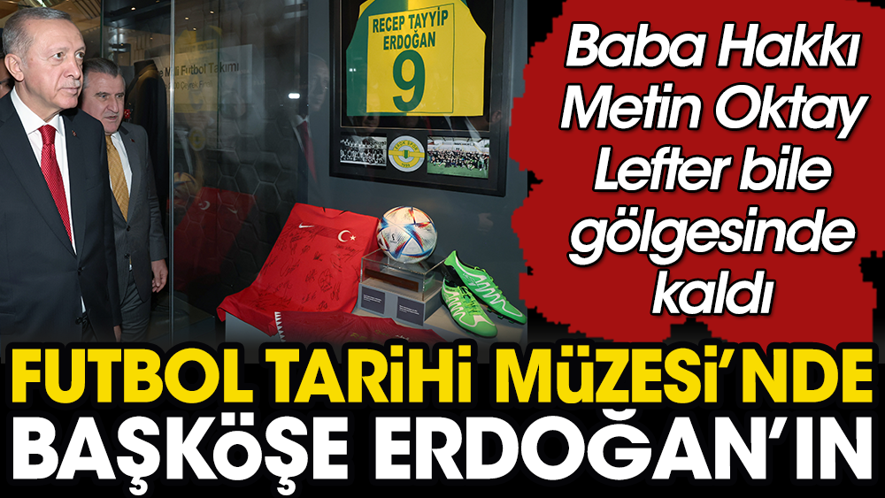 Futbol Tarihi Müzesi açıldı. Baş köşede Erdoğan'ın forması ve kramponları sergilendi