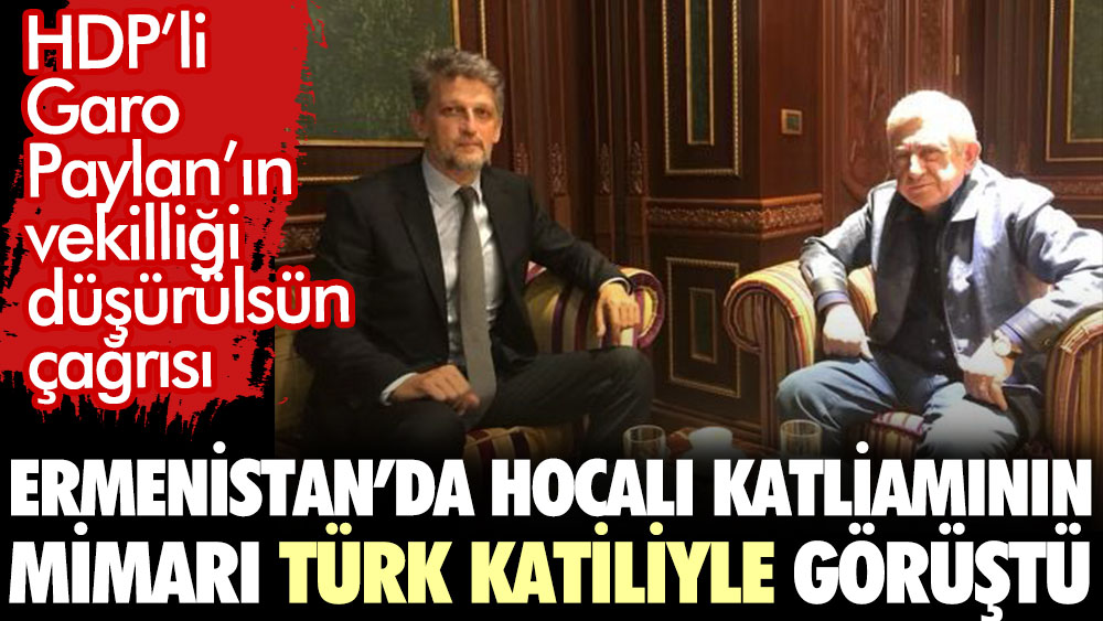 HDP’li Garo Paylan’ın vekilliği düşürülsün çağrısı. Hocalı Katliamının mimarı Türk katiliyle görüştü