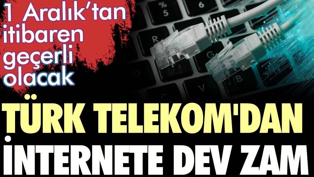 Türk Telekom'dan internet tarifelerine dev zam. 1 Aralık'tan itibaren geçerli olacak