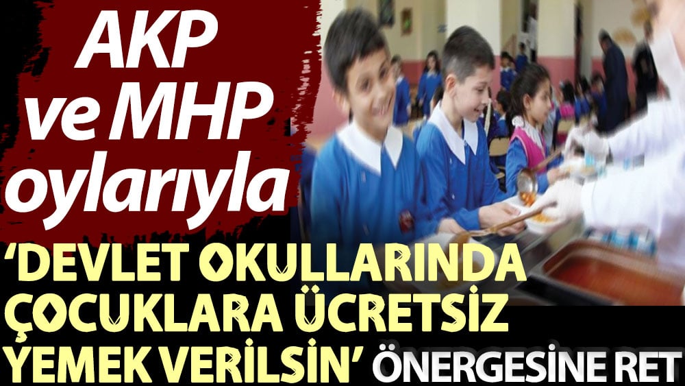 AKP ve MHP oylarıyla... ‘Devlet okullarında çocuklara ücretsiz yemek verilsin’ önergesine ret