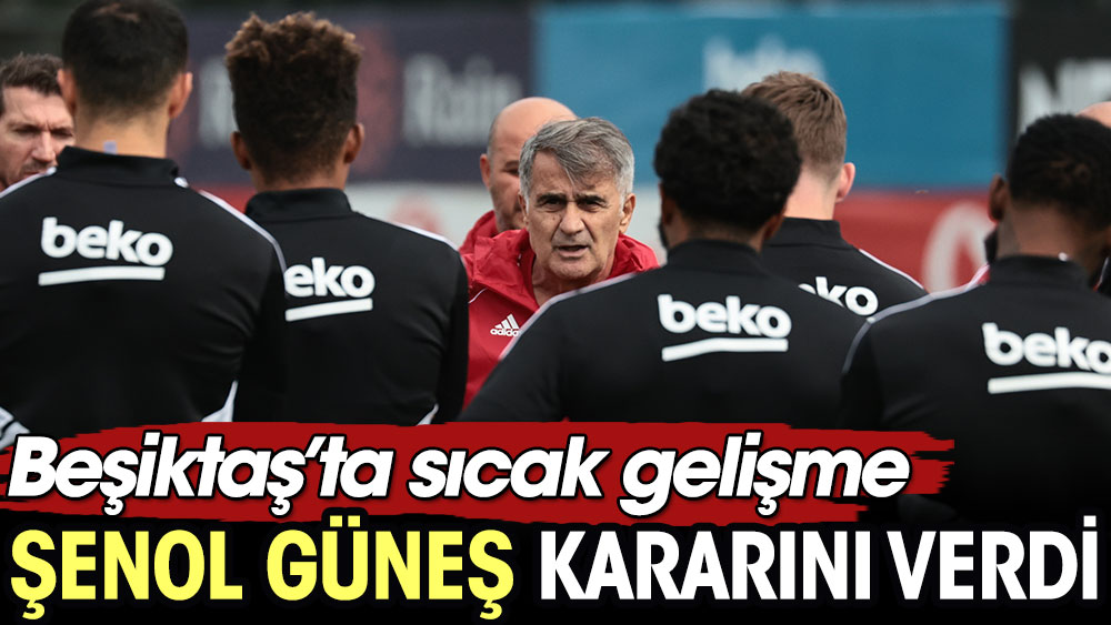 Beşiktaş'ta son dakika: Şenol Güneş kararını verdi
