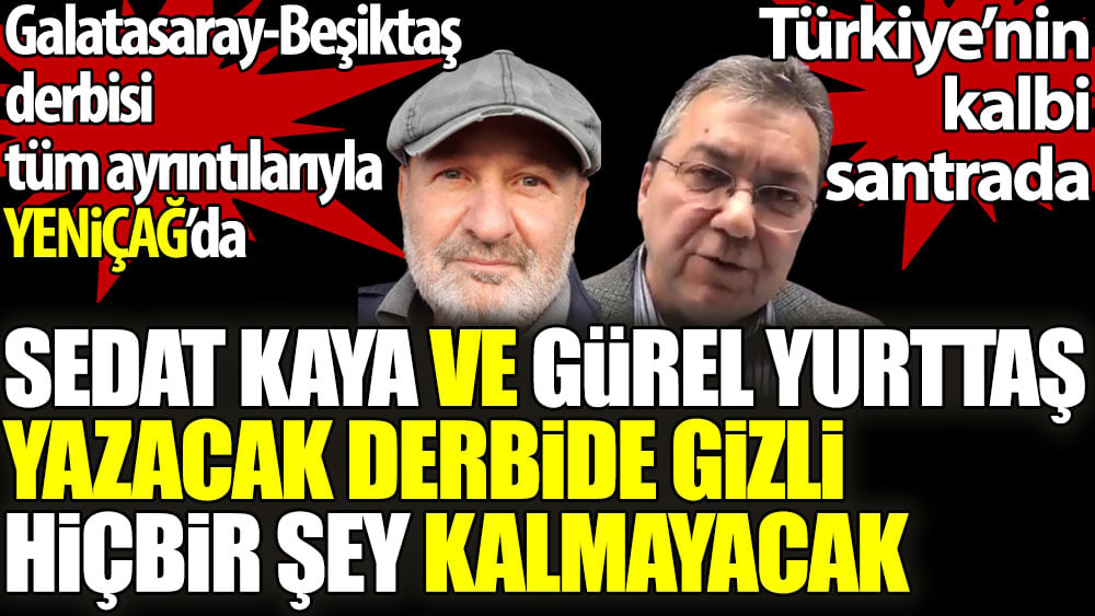 Sedat Kaya ve Gürel Yurttaş yazacak, derbide hiçbir şey gizli kalmayacak. Türkiye'nin kalbi santrada. Galatasaray-Beşiktaş derbisi tüm ayrıntılarıyla Yeniçağ'da