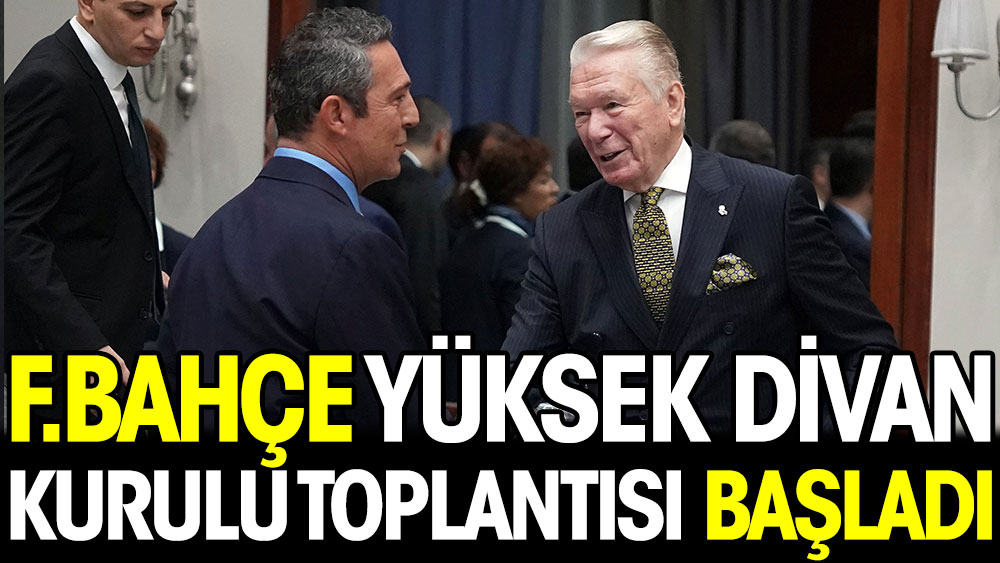 Fenerbahçe Yüksek Divan Kurulu Toplantısı başladı