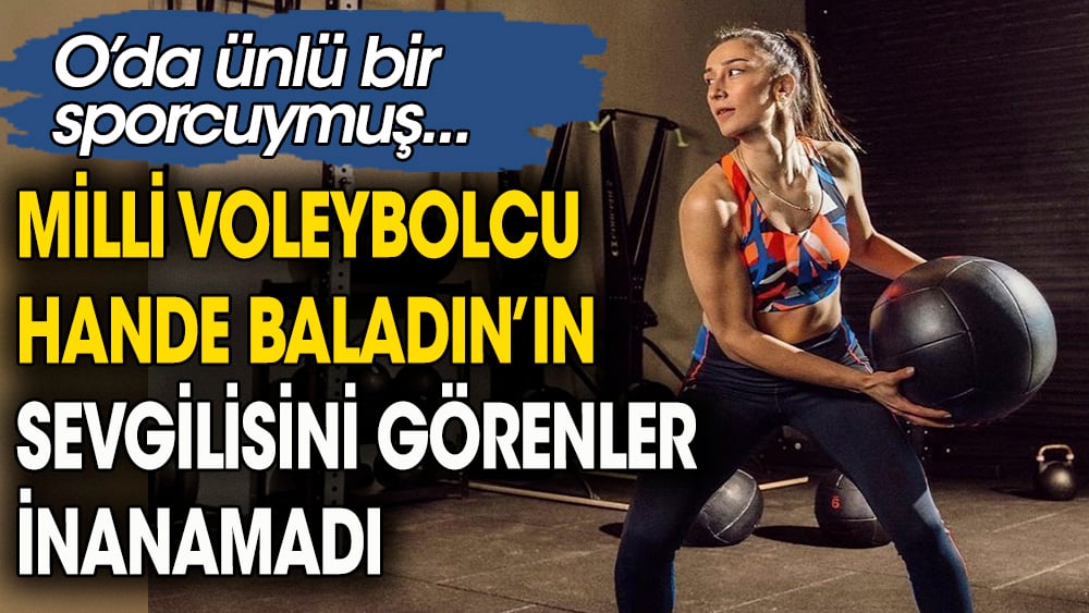 Milli Voleybolcu Hande Baladın'ın sevgilisini görenler inanamadı. O'da ünlü bir sporcuymuş