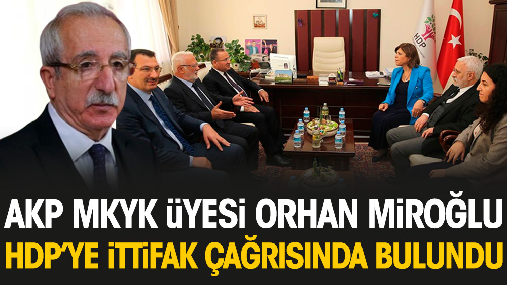 AKP MKYK üyesi Orhan Miroğlu, HDP'ye ittifak çağrısında bulundu