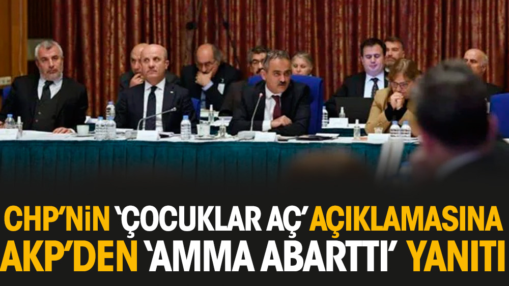 CHP’nin ‘Çocuklar aç’ açıklamasına AKP’den ‘Amma abarttı’ yanıtı