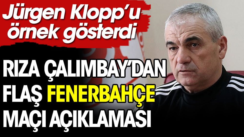 Rıza Çalımbay'dan flaş Fenerbahçe maçı açıklaması: Kloop'u örnek gösterdi