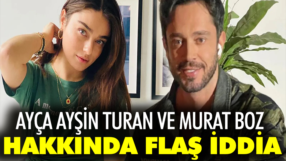Ayça Ayşin Turan ve Murat Boz hakkında flaş iddia