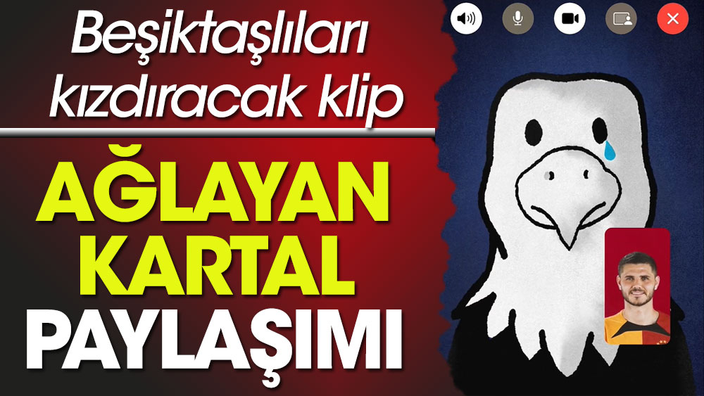Galatasaray'dan derbi sonrası Beşiktaş'a Icardili ağlayan Kartal göndermesi
