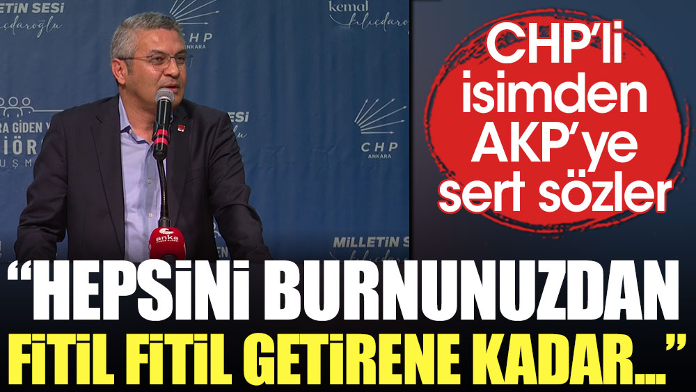 CHP'li isimden AKP'ye sert sözler: Hepsini burnunuzdan fitil fitil getirene kadar...