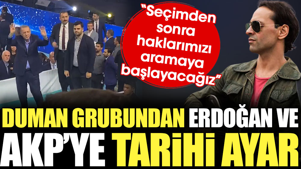 Duman grubundan Erdoğan ve AKP'ye tarihi ayar: Seçimden sonra haklarımızı aramaya başlayacağız