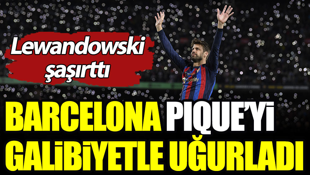 Lewandowski şaşırttı: Barcelona, Pique'yi galibiyetle uğurladı