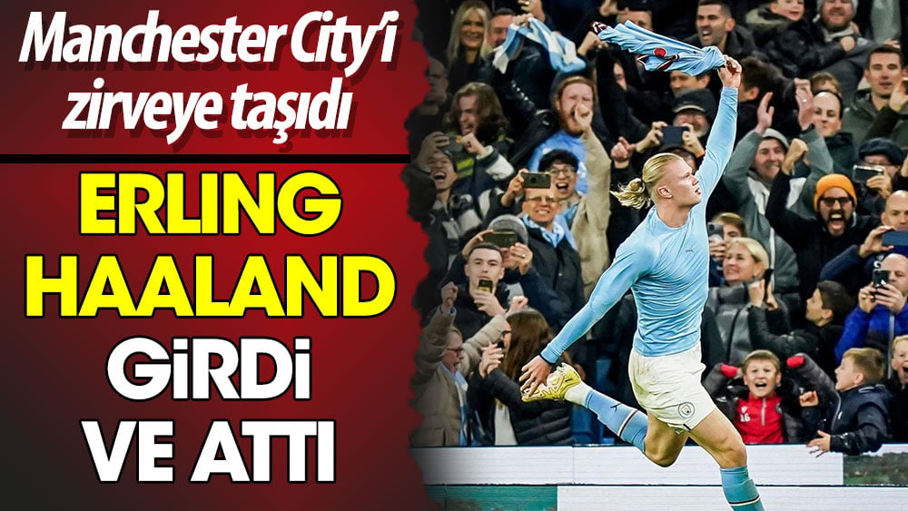 Haaland girdi ve attı: Manchester City'i zirveye taşıdı