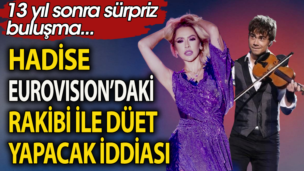 Hadise, Eurovision'daki rakibi ile düet yapacak