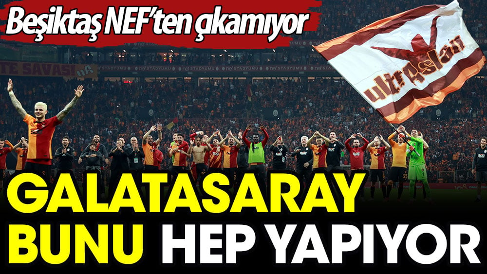 Galatasaray bunu hep yapıyor: Beşiktaş Nef'ten çıkamıyor