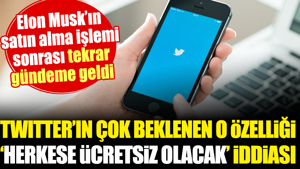 Twitter'ın çok beklenen o özelliği 'herkese ücretsiz olacak' iddiası Elon Musk'ın satın alma işlemi sonrası tekrar gündeme geldi