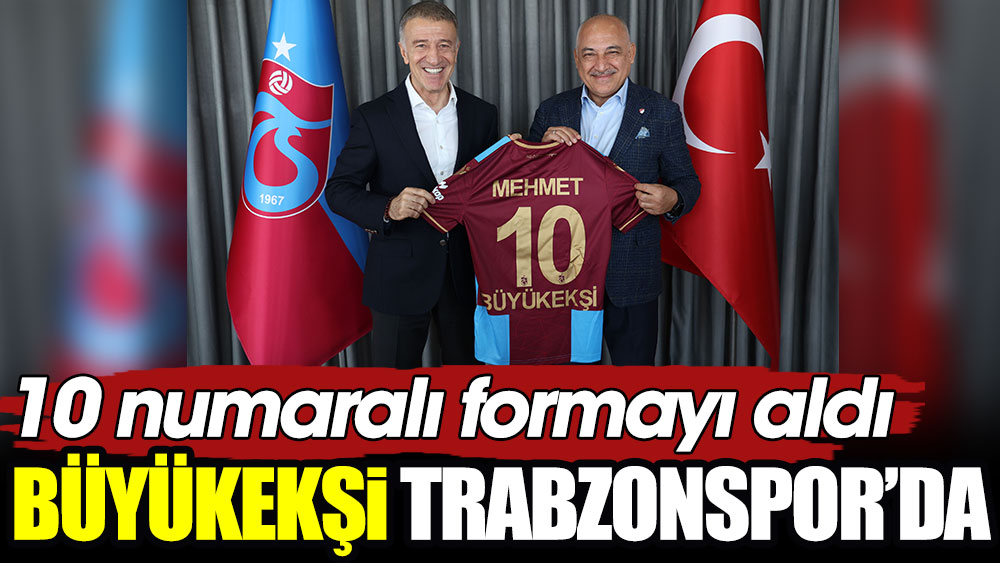 Büyükekşi Trabzonspor'da: 10 numaralı formayı aldı