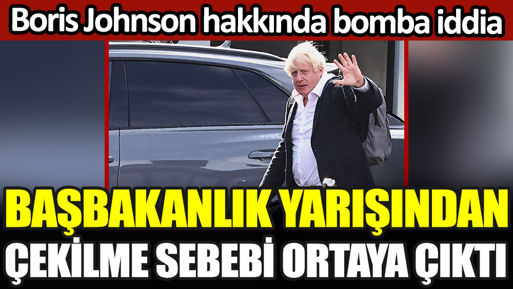 Başbakanlık yarışından çekilme sebebi ortaya çıktı. Boris Johnson hakkında bomba iddia