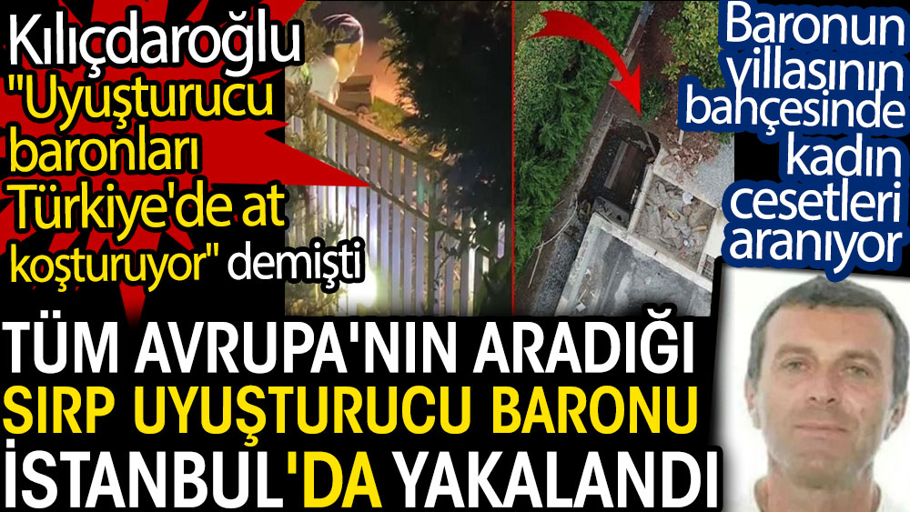 Tüm Avrupa'nın aradığı Sırp uyuşturucu baronu İstanbul'da yakalandı. Kılıçdaroğlu uyuşturucu baronları at koşturuyor demişti