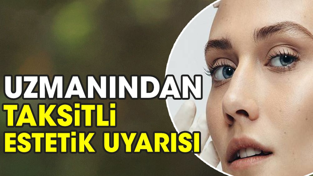 Uzmanından taksitli estetik uyarısı