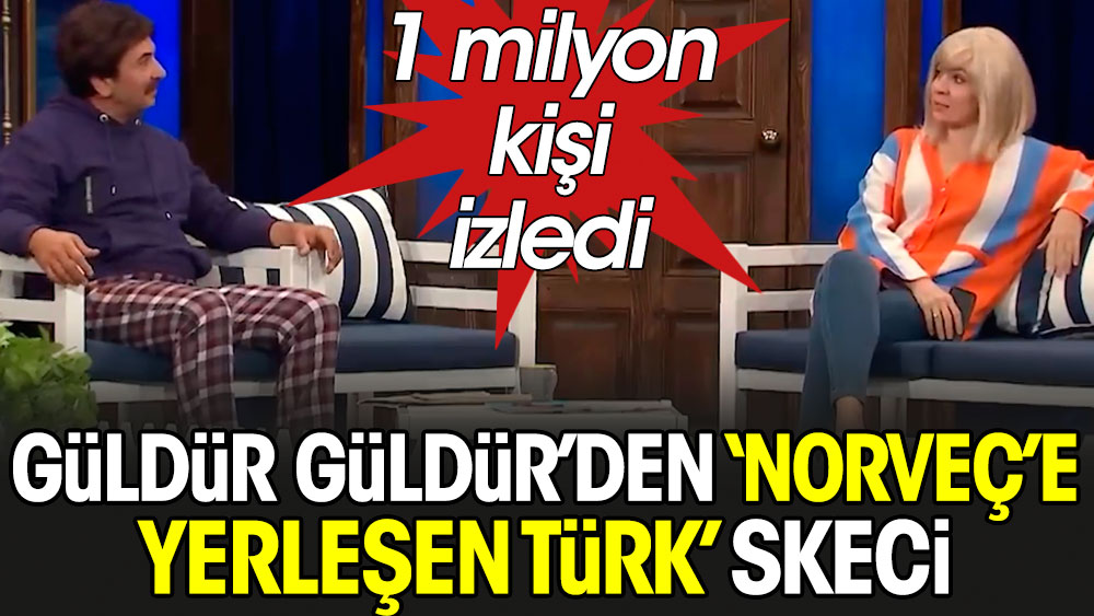 Güldür Güldür'den 'Norveç'e Yerleşen Türk' skeci. 1 milyon kişi izledi