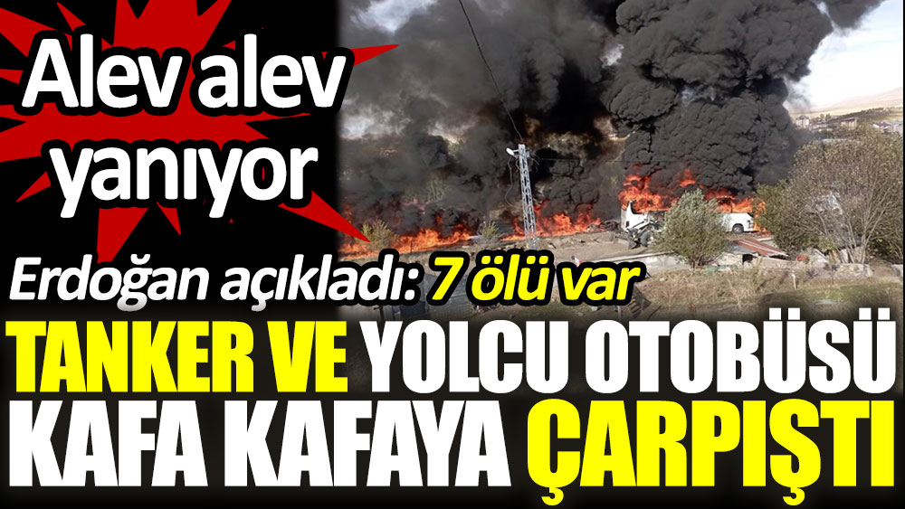 Ağrı’da tanker yolcu otobüsüyle çarpıştı. Erdoğan açıkladı: 7 vatandaş hayatını kaybetti