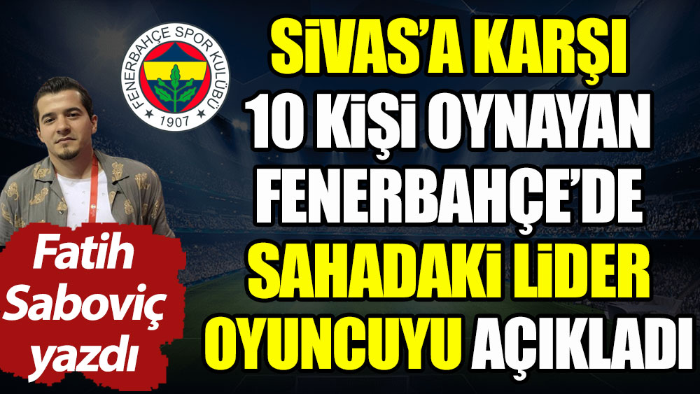 Fenerbahçe'de sahadaki lider isim