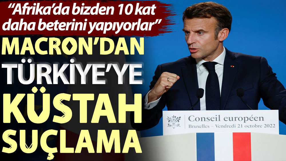 Macron’dan Türkiye’ye küstah suçlama: Afrika’da bizden 10 kat daha beterini yapıyorlar