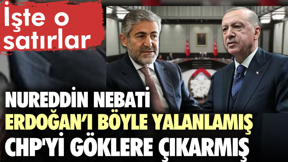 Nureddin Nebati Erdoğan’ı böyle yalanlamış CHP'yi göklere çıkarmış: İşte o satırlar