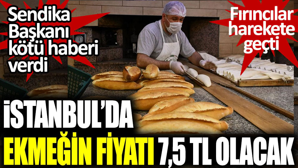 İstanbul'da ekmeğin fiyatı bu ay 7.5 tl olacak