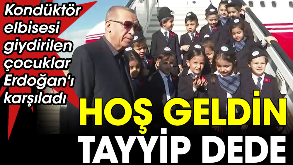 Hoş geldin Tayyip Dede. Kondüktör elbisesi giydirilen çocuklar Erdoğan'ı karşıladı