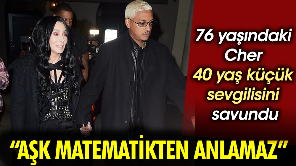 76 yaşındaki Cher'den 40 yaş küçük sevgilisi hakkında açıklama: Aşk matematikten anlamaz!