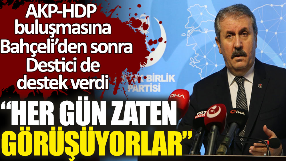 AKP HDP görüşmesine Bahçeli’den sonra Mustafa Destici de destek verdi. Neredeyse her gün zaten görüşüyorlar!