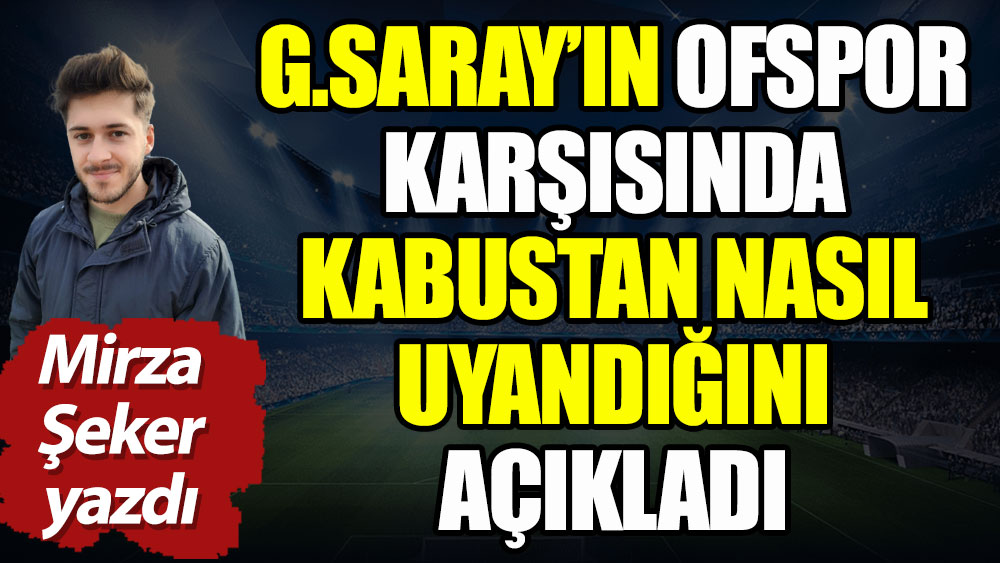 Galatasaray Ofspor karşısında kabustan uyandı