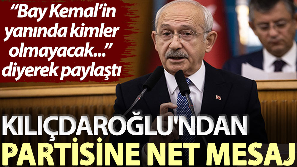 “Bay Kemal’in yanında kimler olmayacak…” diyerek paylaştı! Kılıçdaroğlu'ndan partisine net mesaj